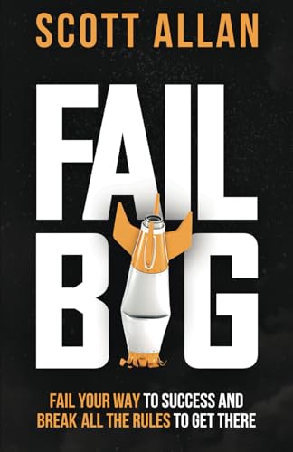Fail Big, Expanded Edition: Fail Your Way to Success and Break All the Rules to Get There (Bulletproof Mindset Mastery Series) Fail Big, Expanded Edition: Fail Your Way to Success and Break All the Rules to Get There (Bulletproof Mindset Mastery Series)