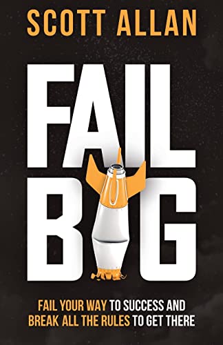 Fail Big: Fail Your Way to Success and Break All the Rules to Get There: Fail Your Way to Success and Break All the Rules to Get There (Bulletproof Mindset Mastery) von Scott Allan Publishing, LLC