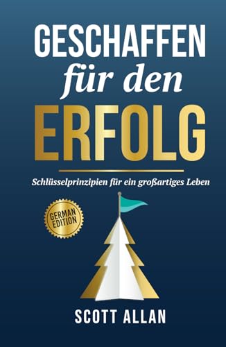 Geschaffen für den Erfolg: Schlüsselprinzipien für ein großartiges Leben (Scott Allan Deutsche Bücher) von Scott Allan Publishing, LLC
