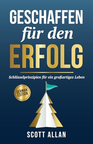 Geschaffen für den Erfolg: Schlüsselprinzipien für ein großartiges Leben (Scott Allan Deutsche Bücher) von Scott Allan Publishing, LLC
