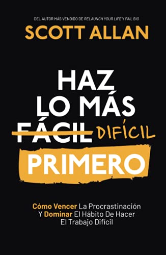 Haz lo más Difícil Primero: Cómo Vencer La Procrastinación Y Dominar El Hábito De Hacer El Trabajo Difícil (Scott Allan Español) von Scott Allan Publishing