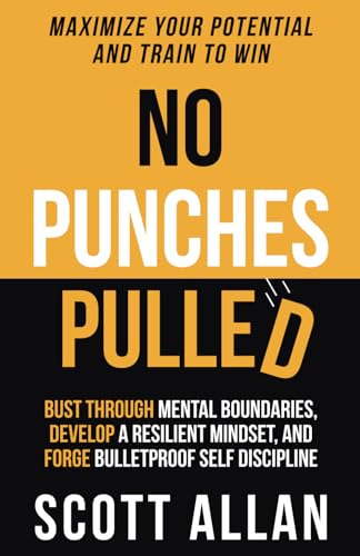 No Punches Pulled: Bust Through Mental Boundaries, Develop a Resilient Mindset, and Forge Bulletproof Self Discipline (Bulletproof Mindset Mastery Series)