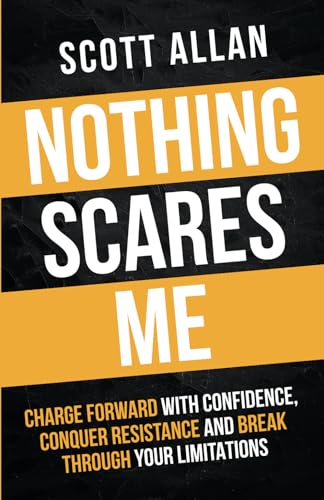 Nothing Scares Me: Charge Forward With Confidence, Conquer Resistance, and Break Through Your Limitations (Bulletproof Mindset Mastery Series)