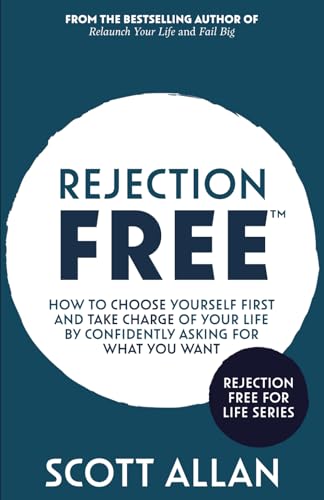 Rejection Free: How to Choose Yourself First and Take Charge of Your Life by Confidently Asking For What You Want (Rejection Free for Life, Band 2) von Scott Allan Bowes