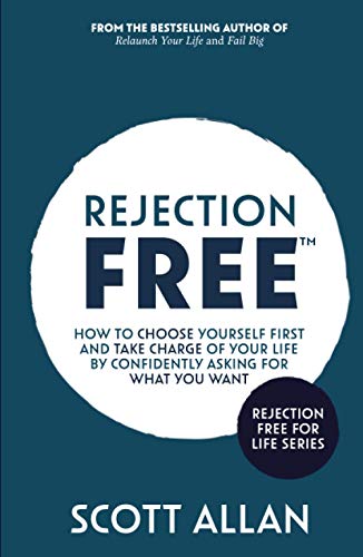Rejection Free: How to Choose Yourself First and Take Charge of Your Life by Confidently Asking For What You Want (Rejection Free for Life, Band 2) von Scott Allan Bowes