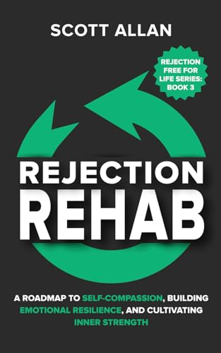 Rejection Rehab: A Roadmap to Self-Compassion, Building Emotional Resilience, and Cultivating Inner Strength (Rejection Free for Life, Band 3) von Scott Allan Publishing, LLC