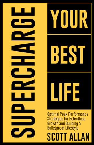 Supercharge Your Best Life: Optimal Peak Performance Strategies for Relentless Growth and Building a Bulletproof Lifestyle (Bulletproof Mindset Mastery Series) von Scott Allan Publishing