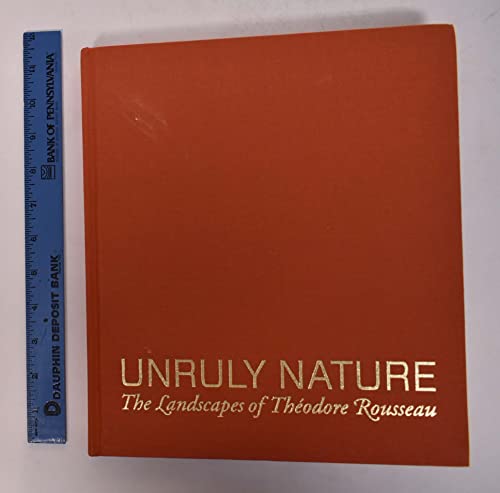 Unruly Nature - The Landscapes of Theofire Rousseau: The Landscapes of the Odore Rousseau: The Landscapes of Théodore Rousseau (Getty Publications –)