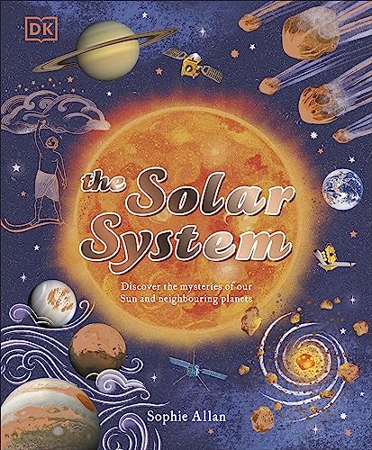 The Solar System: Discover the Mysteries of Our Sun and Neighbouring Planets (Space Explorers)