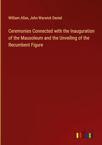 Ceremonies Connected with the Inauguration of the Mausoleum and the Unveiling of the Recumbent Figure von Outlook Verlag