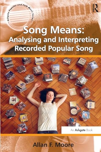 Song Means: Analysing and Interpreting Recorded Popular Song (Ashgate Popular and Folk Music Series)