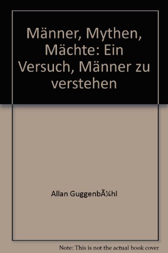 Männer, Mythen, Mächte: Ein Versuch, Männer zu verstehen von IKM Guggenbühl