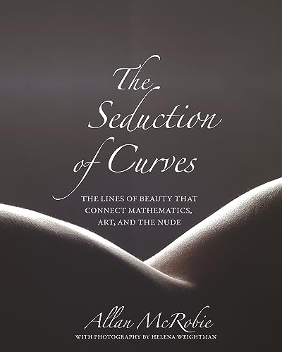 The Seduction of Curves: The Lines of Beauty That Connect Mathematics, Art, and the Nude von Princeton University Press