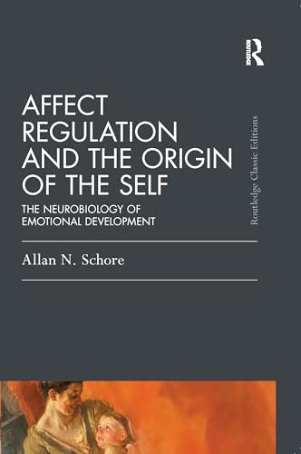 Affect Regulation and the Origin of the Self: The Neurobiology of Emotional Development (Psychology Press and Routledge Classic Editions)