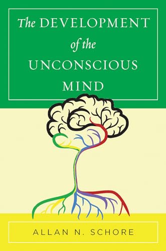 The Development of the Unconscious Mind (Norton Series on Interpersonal Neurobiology, Band 0)