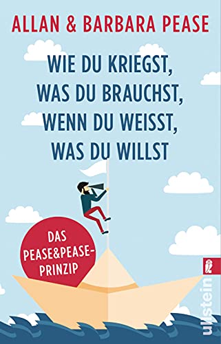 Wie du kriegst, was du brauchst, wenn du weißt, was du willst: Das Pease & Pease-Prinzip Wie du kriegst, was du brauchst, wenn du weißt, was du willst: Das Pease & Pease-Prinzip