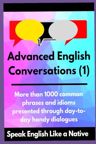 Advanced English Conversations (1): Speak English Like a Native: More than 1000 common phrases and idioms presented through day-to-day handy dialogues (Advanced English Mastery, Band 1) von Independently published