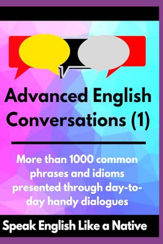 Advanced English Conversations (1): Speak English Like a Native: More than 1000 common phrases and idioms presented through day-to-day handy dialogues (Advanced English Mastery, Band 1) von Independently published
