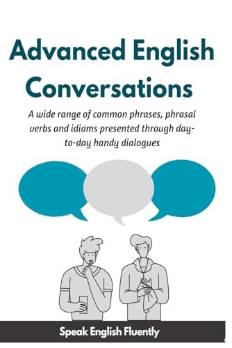 Advanced English Conversations (Speak English Fluently): A wide range of common phrases, phrasal verbs, expressions and idioms presented through ... (Advanced English Collocation, Band 3) von Independently published