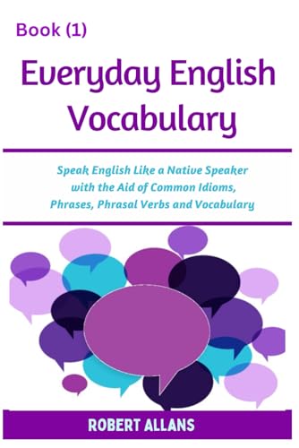 Everyday English Vocabulary (Book - 1): Speak English Like a Native Speaker with the Aid of Common Idioms, Phrases, Phrasal Verbs and Vocabulary von Independently published