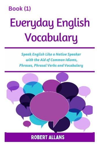 Everyday English Vocabulary (Book - 1): Speak English Like a Native Speaker with the Aid of Common Idioms, Phrases, Phrasal Verbs and Vocabulary von Independently published
