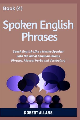 Spoken English Phrases (book - 4): Speak English Like a Native (Spoken English in Dailogues, Band 4)