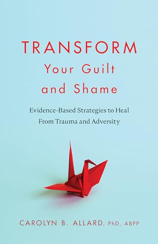 Transform Your Guilt and Shame: Evidence-based Strategies to Heal from Trauma and Adversity (Apa Lifetools) von American Psychological Association