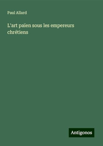 L'art païen sous les empereurs chrétiens von Antigonos Verlag