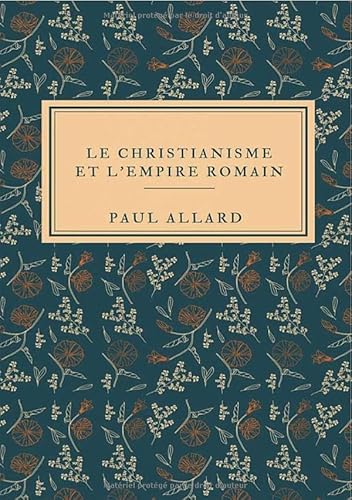 Le Christianisme et l'Empire Romain: de Néron à Théodose von epubli