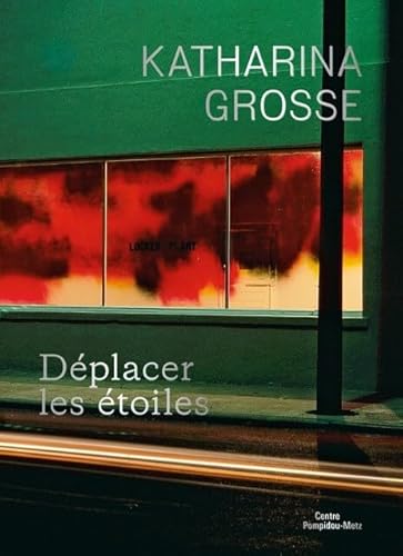 Katharina Grosse. Déplacer les étoiles: Déplacer des étoiles von C.POMPIDOU METZ