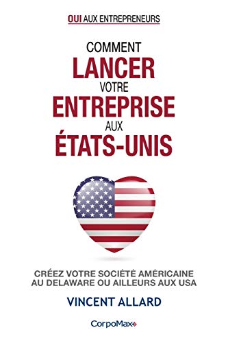 Comment lancer votre entreprise aux États-Unis: Créez votre société américaine au Delaware ou ailleurs aux USA (Oui aux entrepreneurs ®, Band 1)