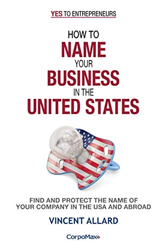 How to Name Your Business in the United States: Find and Protect the Name of Your Company in the USA and Abroad (Yes to Entrepreneurs®, Band 2)