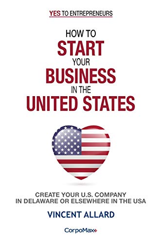 How to Start Your Business in the United States: Create Your U.S. Company in Delaware or Elsewhere in the USA (Yes to Entrepreneurs®, Band 1)