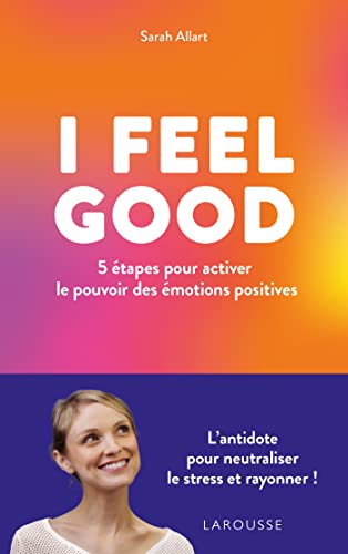 I FEEL GOOD : 5 étapes pour activer le pouvoir des émotions positives von LAROUSSE