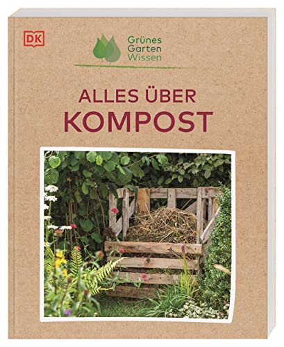 Grünes Gartenwissen. Alles über Kompost: Mit einfachen Mitteln Kompost herstellen und das Beste aus dem eigenen Garten herausholen