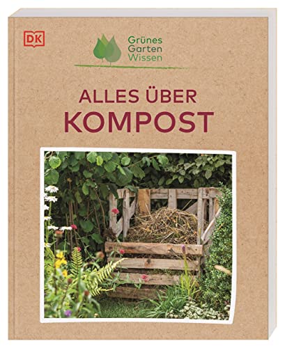 Grünes Gartenwissen. Alles über Kompost: Mit einfachen Mitteln Kompost herstellen und das Beste aus dem eigenen Garten herausholen von DK