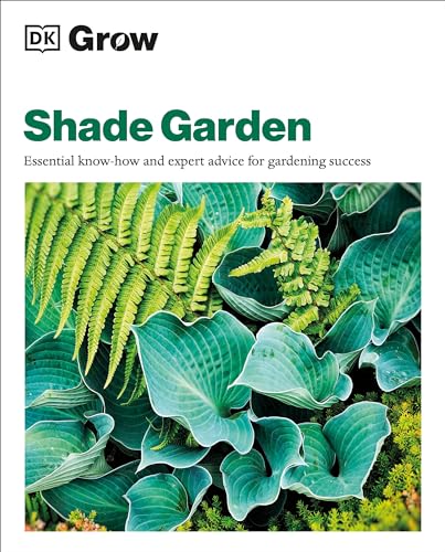 Grow Shade Garden: Essential Know-how and Expert Advice for Gardening Success (DK Grow) von DK