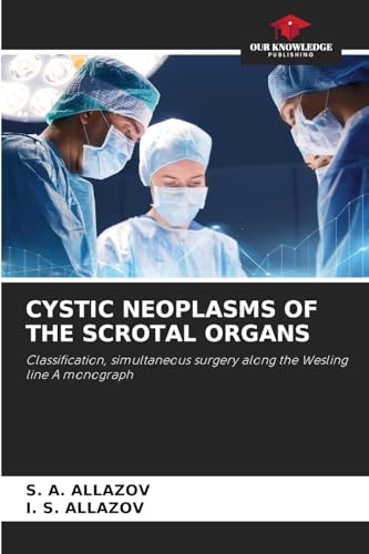 CYSTIC NEOPLASMS OF THE SCROTAL ORGANS: Classification, simultaneous surgery along the Wesling line A monograph von Our Knowledge Publishing