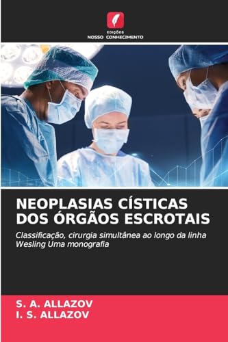 NEOPLASIAS CÍSTICAS DOS ÓRGÃOS ESCROTAIS: Classificação, cirurgia simultânea ao longo da linha Wesling Uma monografia von Edições Nosso Conhecimento