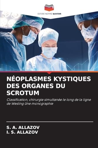 NÉOPLASMES KYSTIQUES DES ORGANES DU SCROTUM: Classification, chirurgie simultanée le long de la ligne de Wesling Une monographie von Editions Notre Savoir
