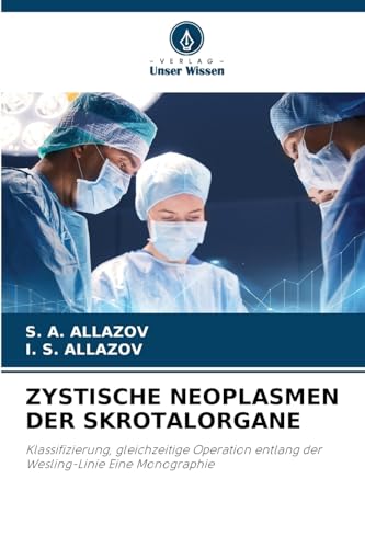 ZYSTISCHE NEOPLASMEN DER SKROTALORGANE: Klassifizierung, gleichzeitige Operation entlang der Wesling-Linie Eine Monographie von Verlag Unser Wissen