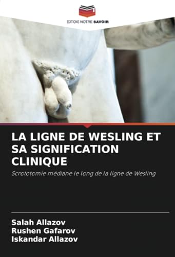 LA LIGNE DE WESLING ET SA SIGNIFICATION CLINIQUE: Scrototomie médiane le long de la ligne de Wesling von Editions Notre Savoir