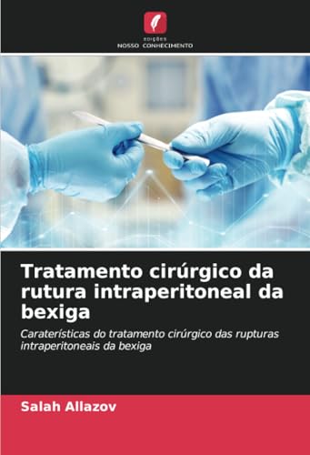 Tratamento cirúrgico da rutura intraperitoneal da bexiga: Caraterísticas do tratamento cirúrgico das rupturas intraperitoneais da bexiga von Edições Nosso Conhecimento