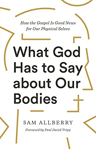 What God Has to Say About Our Bodies: How the Gospel Is Good News for Our Physical Selves von Crossway Books