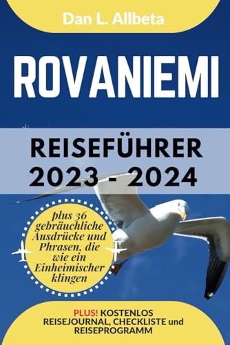 ROVANIEMI Reiseführer 2023 - 2024: Alleinreisende, Familien und Paare entdecken verborgene Schätze und sehenswerte Attraktionen mit einem idealen ... (Deutscher Taschen Reiseführer) von Independently published