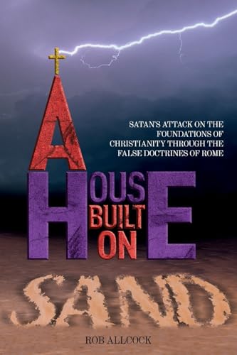 A House Built on Sand: Satan's Attack on the Foundations of Christianity Through the False Doctrines of Rome von Rowanvale Books Ltd.