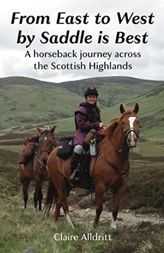 From East to West by Saddle is Best: A horseback journey across the Scottish Highlands (Hoofin’ Around the Highlands, Band 1)