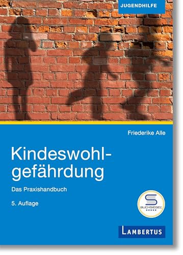 Kindeswohlgefährdung: Das Praxishandbuch Kindeswohlgefährdung: Das Praxishandbuch von Lambertus-Verlag