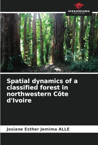 Spatial dynamics of a classified forest in northwestern Côte d'Ivoire: DE von Our Knowledge Publishing