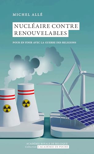 Nucléaire contre renouvelable: Pour en finir avec la guerre des religions von ACADEMIE ROYALE